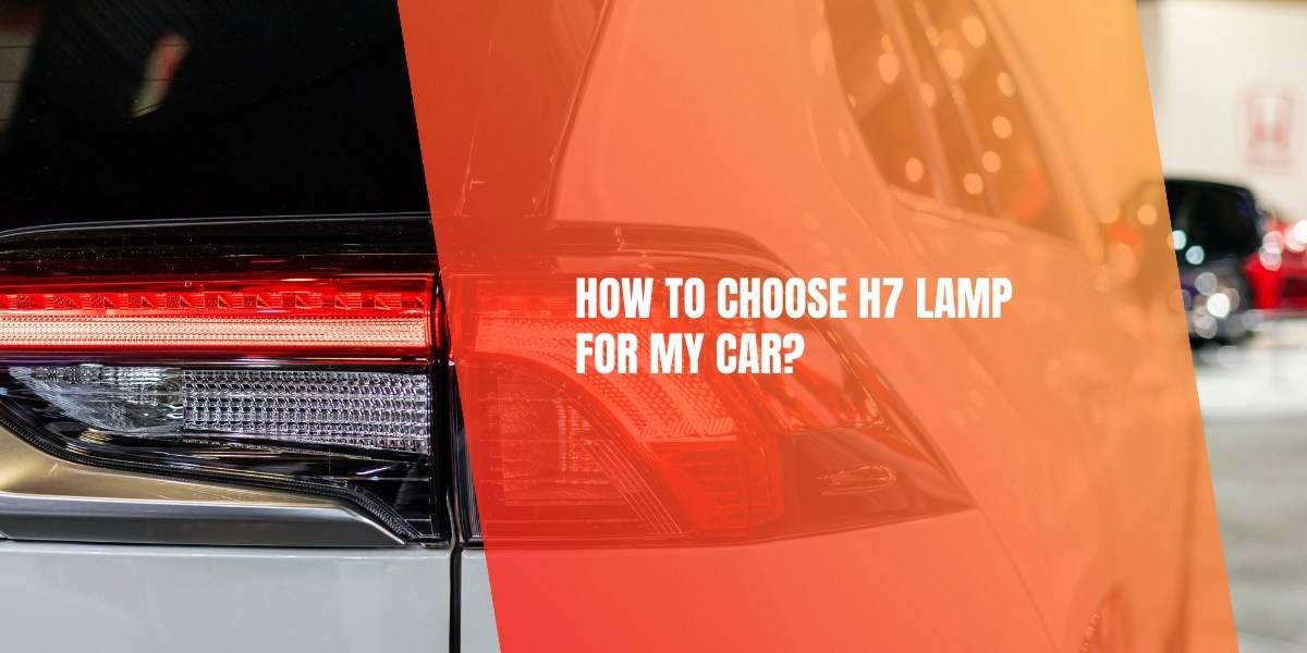 How To Choose H7 Lamp For My Car?